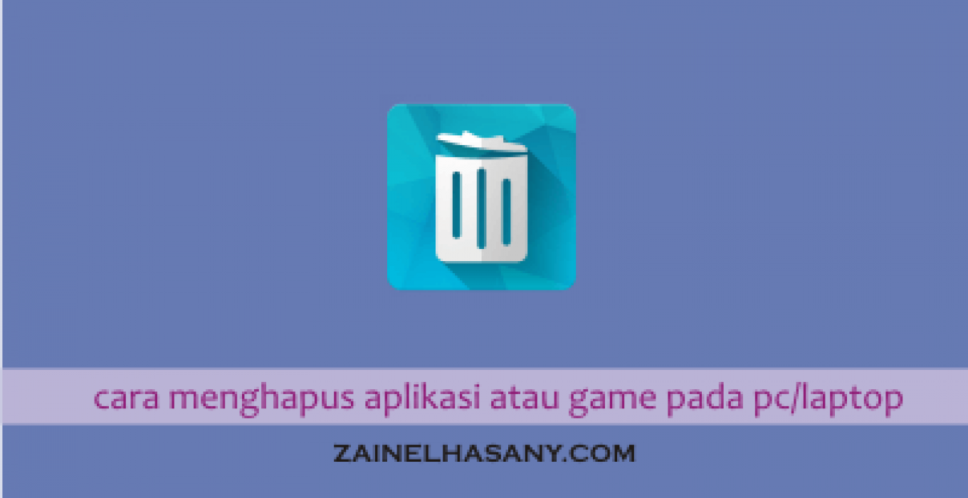 Cara Menghapus Aplikasi atau Game Pada PC/Laptop